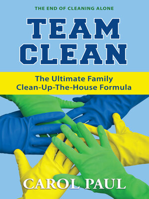 cover image of Team Clean: the Ultimate Family Clean-Up-The-House Formula